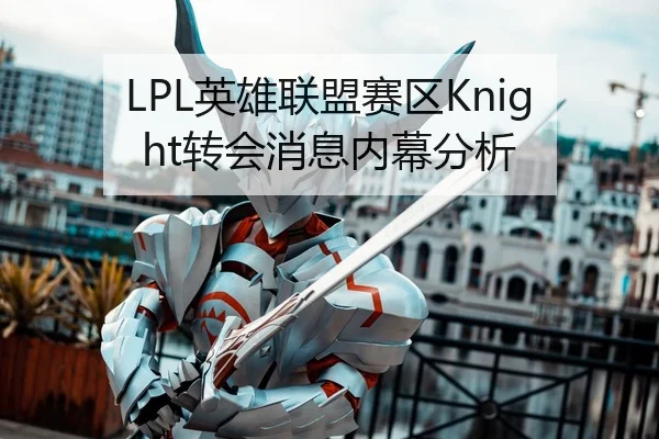LPL英雄联盟赛区Knight转会消息内幕分析