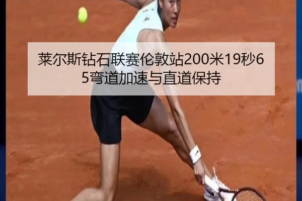 莱尔斯钻石联赛伦敦站200米19秒65弯道加速与直道保持