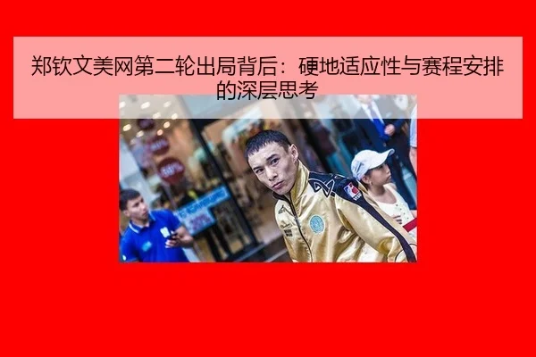 郑钦文美网第二轮出局背后：硬地适应性与赛程安排的深层思考